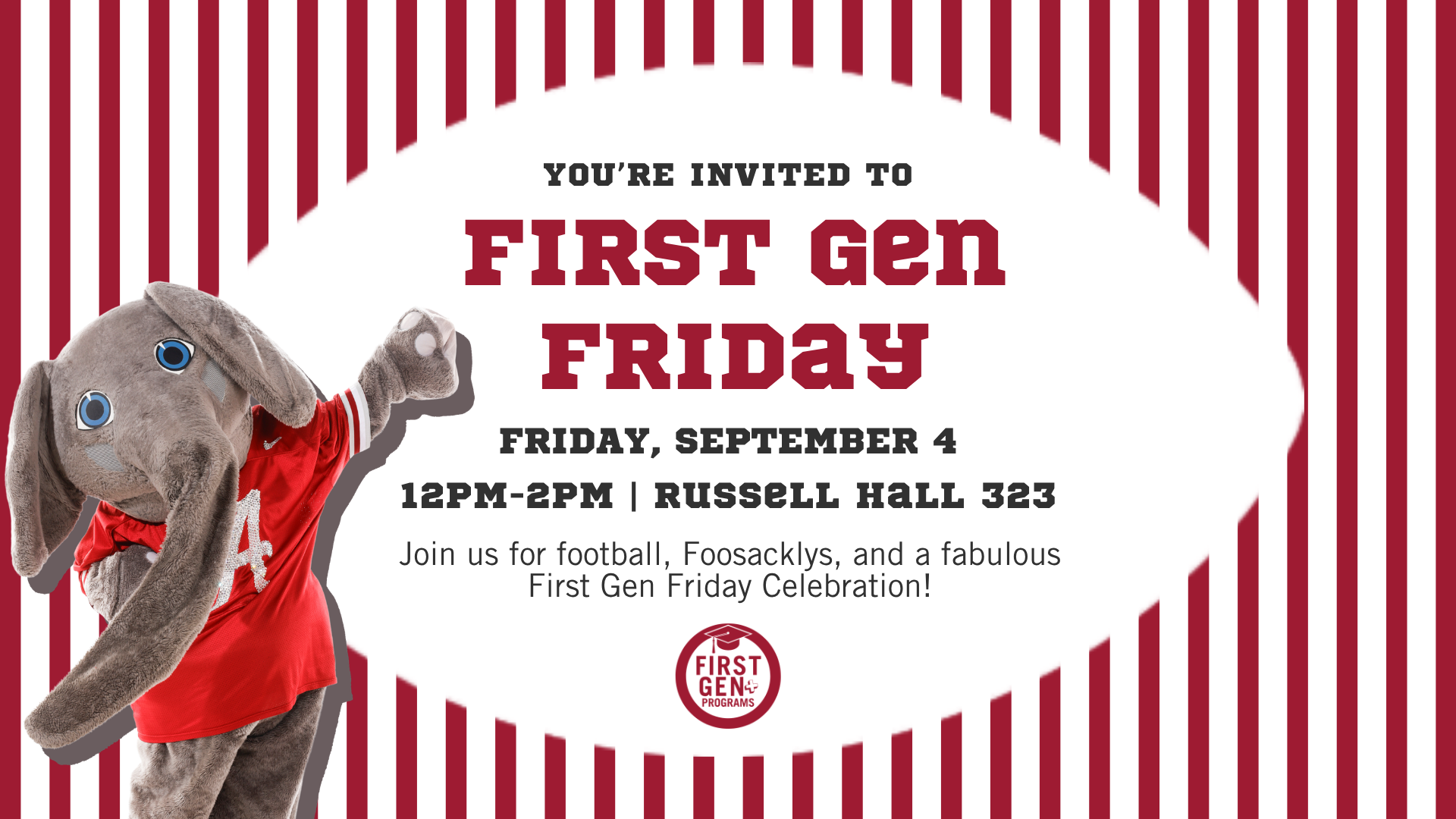 You're invited to First Gen Friday
Friday, September 4
12PM-2PM | Russell Hall 323
Join us for football, Foosacklys, and a fabulous First Gen Friday Celebration!