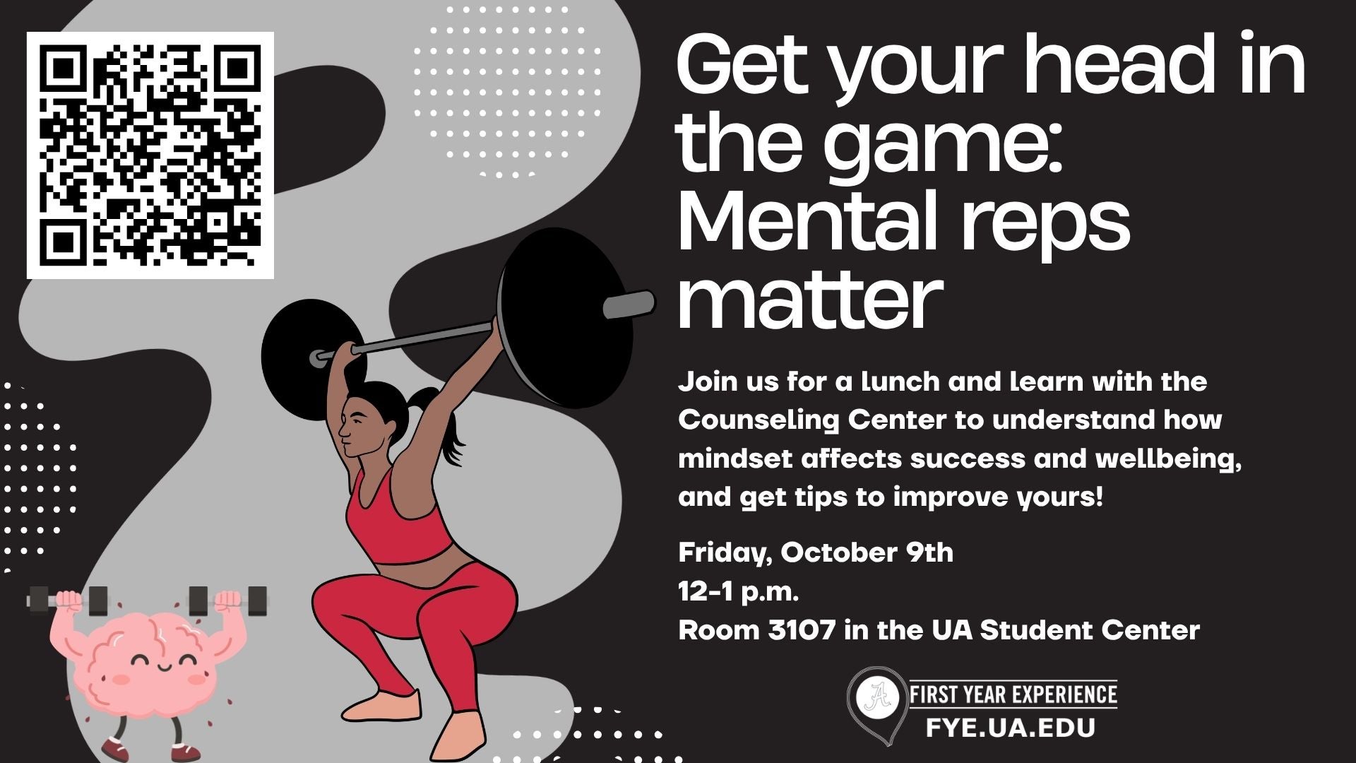 Flyer for First Things First Get your head in the game: Mental Reps Matter. "Join us for a lunch and learn with the Counceling Center to understand how mindset affects success and wellbeing, and get tips to improve yours! Friday, October 9th 12 to 1PM Room 3107 in the UA Student Center